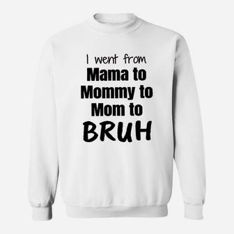 I Went From Mama To Mommy To Mom Bruh Sweat Shirt - Seseable
