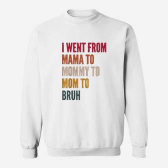 I Went From Mama To Mommy To Mom To Bruh Funny Gift Retro Sweat Shirt - Seseable
