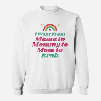 I Went From Mama To Mommy To Mom To Bruh Funny Gifts Sweat Shirt - Seseable