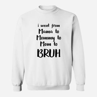I Went From Mama To Mommy To Mom To Bruh Funny Sweat Shirt - Seseable