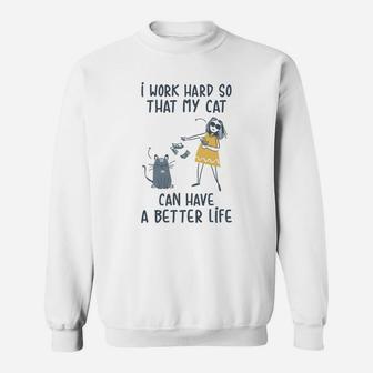 I Work Hard So That My Cat Can Have A Better Life Sweat Shirt - Seseable