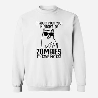 I Would Push You In Front Of Zombies To Save My Cat Funny Gift Cat Lover Sweat Shirt - Seseable