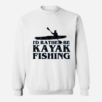 Id Rather Be Kayak Fishing Cute Love To Kayak Gift Sweatshirt - Seseable