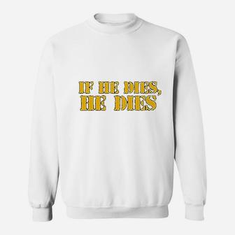 If He Dies He Dies Ultimate Fighting Meme Sweat Shirt - Seseable