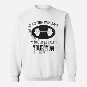 If Lifting Was Easy Itd Be Called Your Mom Sweat Shirt - Seseable