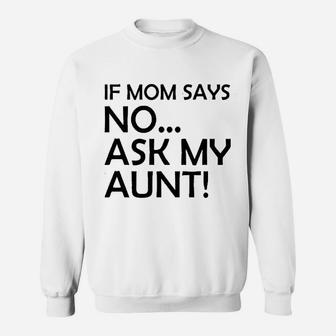 If Mom Says No Ask My Aunt Gifts For Nieces And Nephews Sweat Shirt - Seseable