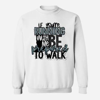 If You Are Running With Me Be Prepared To Walk Sweat Shirt - Seseable