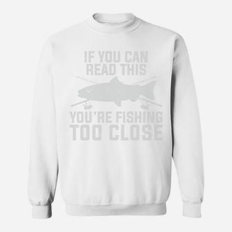 If You Can Read This You Are Fishing Too Close Dad Gifts Sweatshirt - Seseable