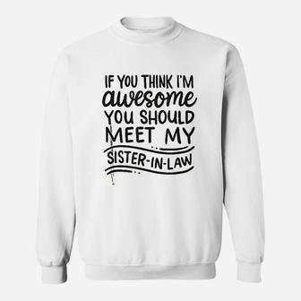 If You Think I Am Awesome You Should Meet My Sister In Law Sweat Shirt - Seseable