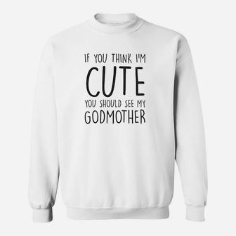 If You Think I Am Cute You Should See My Godmother Sweat Shirt - Seseable