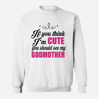 If You Think Im Cute You Should See My Godmother Sweat Shirt - Seseable