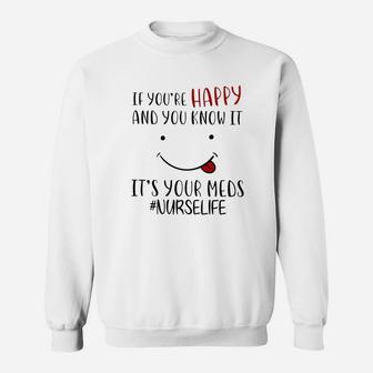 If Your Are Happy And You Know It It Is Your Meds Sweatshirt | Seseable UK