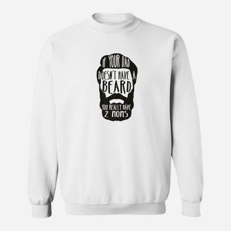 If Your Dad Doesnt Have Beard You Really Have 2 Moms Sweat Shirt - Seseable