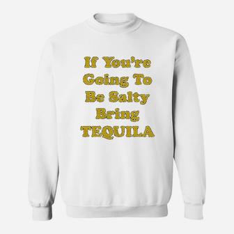 If You're Going To Be Salty Bring Tequila Sweat Shirt - Seseable