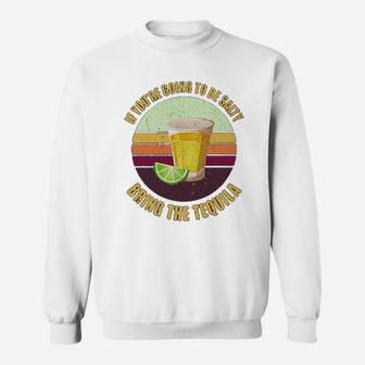 If Youre Going To Be Salty Bring The Tequila Sweat Shirt - Seseable