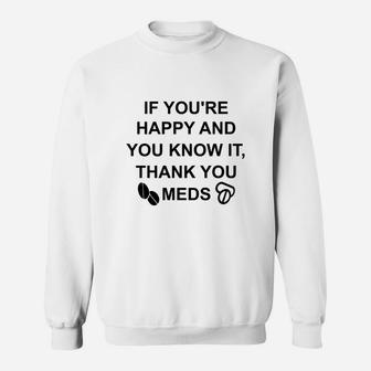 If You're Happy And You Know It Thank Your Meds Sweatshirt - Seseable
