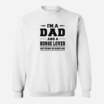 Im A Dad And A Horse Lover Nothing Scares Me Sweat Shirt - Seseable
