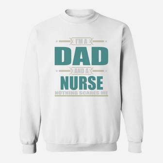 Im A Dad And A Nurse Nothing Scares Me Sweat Shirt - Seseable