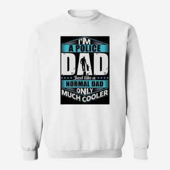 Im A Police Dad Just Like A Normal Dad Only Much Cooler Jobs Gifts Sweat Shirt - Seseable