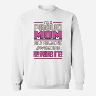 I'm A Proud Mom Of A Freaking Awesome Fire Sprinkler Fitter Job Shirts Sweat Shirt - Seseable