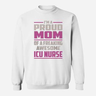 I'm A Proud Mom Of A Freaking Awesome Icu Nurse Job Shirts Sweat Shirt - Seseable