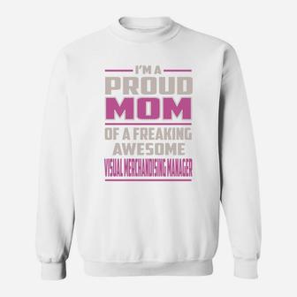 I'm A Proud Mom Of A Freaking Awesome Visual Merchandising Manager Job Shirts Sweat Shirt - Seseable