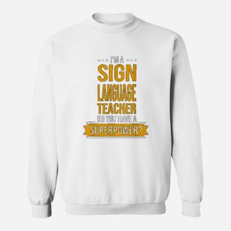 Im A Sign Language Teacher Do You Have A Superpower Sweat Shirt - Seseable