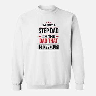 Im Not A Step Dad Im The Dad That Stepped Up Shirt Father Sweat Shirt - Seseable