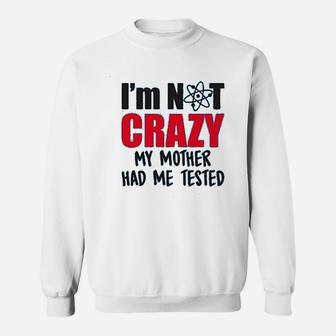 Im Not Crazy My Mother Had Me Tested Funny Sheldon Quote Sweat Shirt - Seseable