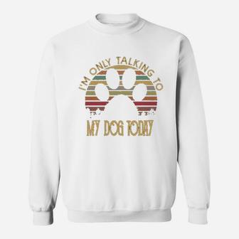 Im Only Talking To My Dog Today Sweat Shirt - Seseable