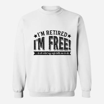 Im Retired Im Fre To Do What My Wife Tells Me Sweatshirt - Seseable