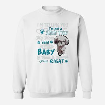 I'm Telling You I'm Not A Shih Tzu My Mom Said I'm A Baby Sweat Shirt - Seseable