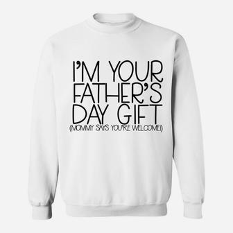 Im Your Fathers Day Gift Mommy Says Youre Welcome Sweat Shirt - Seseable