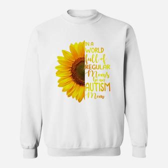 In A World Full Of Regular Moms Be An Autism Mom, Sunflower Gift, Gift for Mom Sweat Shirt - Seseable