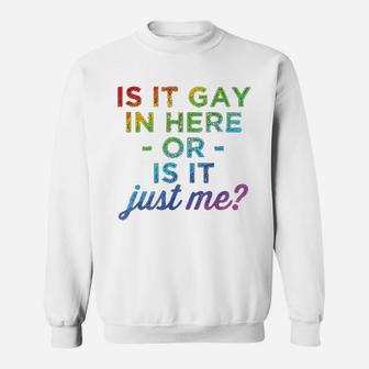 Is It Gay In Here Or Is It Just Me Funny Gay Pride Sweat Shirt - Seseable