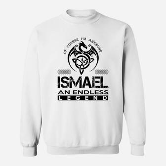 Ismael Shirts - Awesome Ismael An Endless Legend Name Shirts Sweat Shirt - Seseable