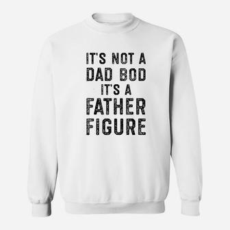 Its Not A Dad Bod Its A Father Figure Fathers Day Sweat Shirt - Seseable