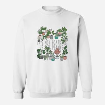 Its Not Hoarding If Its Plants Funny Gardening Sweat Shirt - Seseable