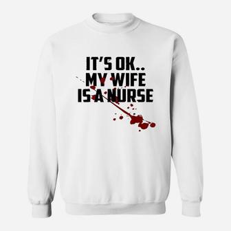 Its Ok My Wife Is A Nurse, funny nursing gifts Sweat Shirt - Seseable