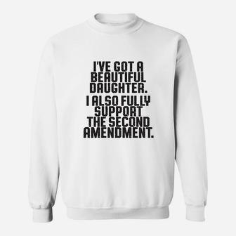 Ive Got A Beautiful Daughter I Also Fully Support The Second Amendment Sweatshirt - Seseable