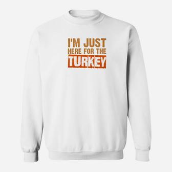 Just Here For The Turkey Funny Family Thanksgiving Sweat Shirt - Seseable
