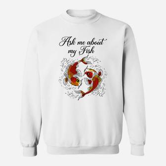 Koi Fish Lover, Ask Me About My Fish Funy Fish Gift Sweat Shirt - Seseable