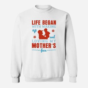 Life Began With Waking Up And Loving My Mother s Face Sweat Shirt - Seseable