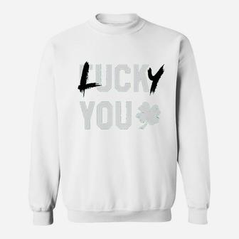 Lucky You Sarcastic Lucky Clover Green St Patricks Day Sweatshirt - Seseable