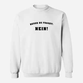 Lustiges Statement Sweatshirt Bevor du fragst: NEIN!, Weißes Witziges Tee - Seseable