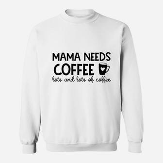 Mama Needs Coffee Lots And Lots Of Coffee Sweat Shirt - Seseable
