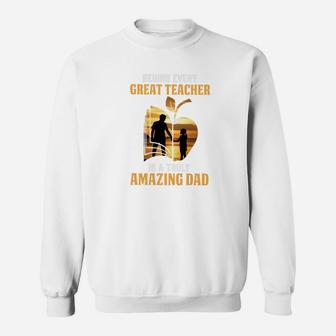 Men Behind Every Teacher Is A Truly Amazing Dad Fathers Day Premium Sweat Shirt - Seseable