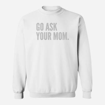 Mens Funny Father's Day Shirt - Go Ask Your Mom - Dad Shirts Black Men Sweat Shirt - Seseable