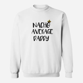 Mens Funny For Proud Dads Nacho Average Daddy Gift Idea Sweat Shirt - Seseable