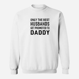 Mens Only The Best Husbands Get Promoted To Daddy Sweat Shirt - Seseable